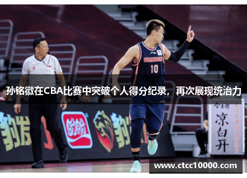 孙铭徽在CBA比赛中突破个人得分纪录，再次展现统治力
