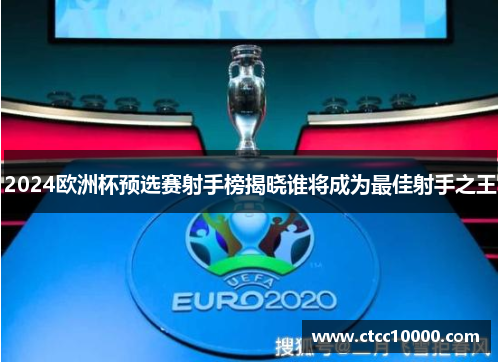 2024欧洲杯预选赛射手榜揭晓谁将成为最佳射手之王