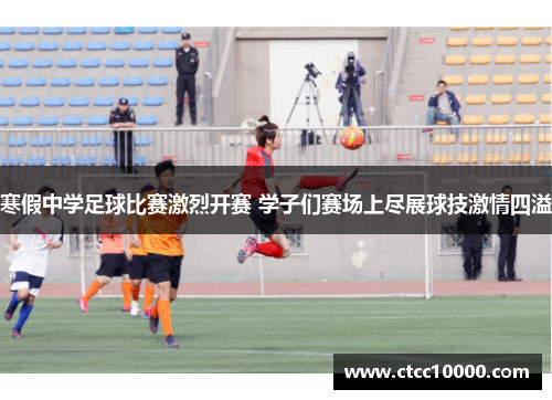 寒假中学足球比赛激烈开赛 学子们赛场上尽展球技激情四溢