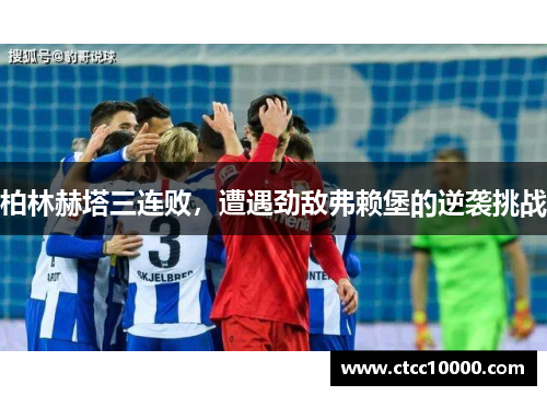柏林赫塔三连败，遭遇劲敌弗赖堡的逆袭挑战