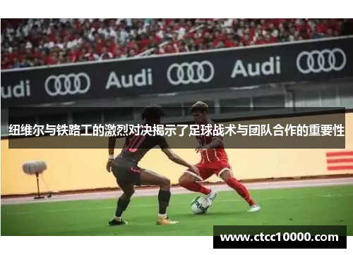 纽维尔与铁路工的激烈对决揭示了足球战术与团队合作的重要性